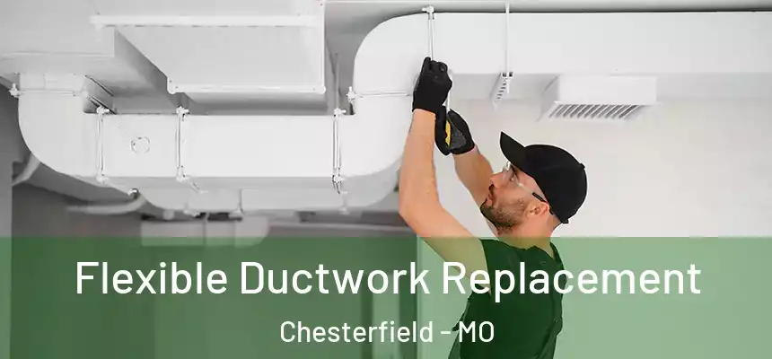  Flexible Ductwork Replacement Chesterfield - MO